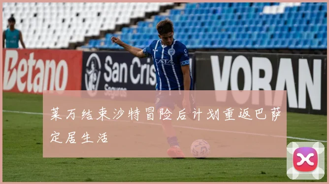 莱万结束沙特冒险后计划重返巴萨定居生活